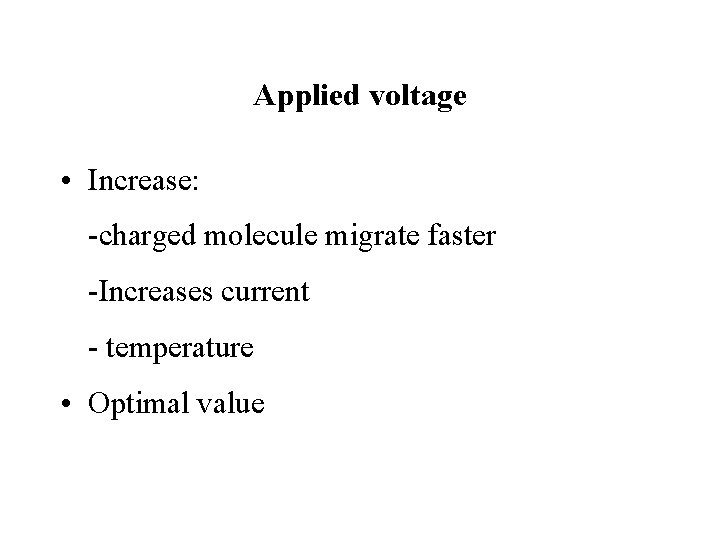 Applied voltage • Increase: -charged molecule migrate faster -Increases current - temperature • Optimal