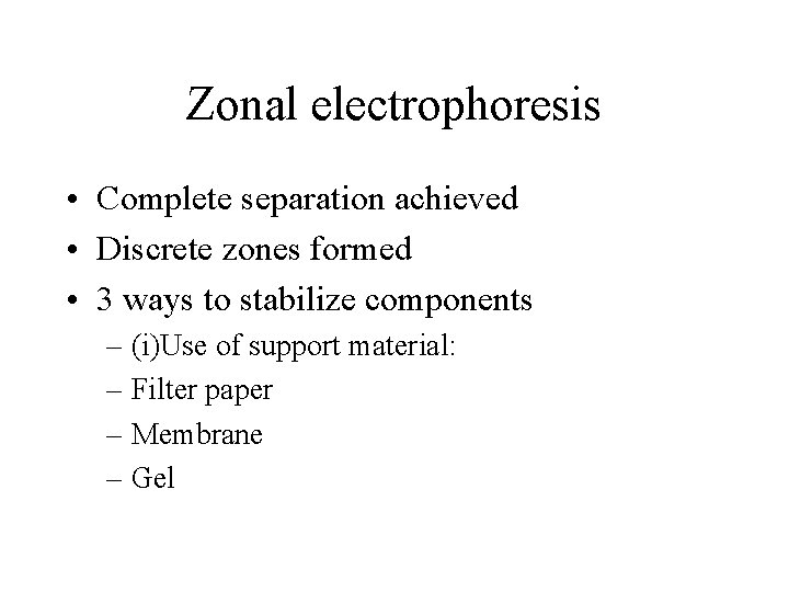 Zonal electrophoresis • Complete separation achieved • Discrete zones formed • 3 ways to