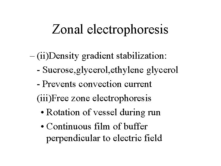 Zonal electrophoresis – (ii)Density gradient stabilization: - Sucrose, glycerol, ethylene glycerol - Prevents convection