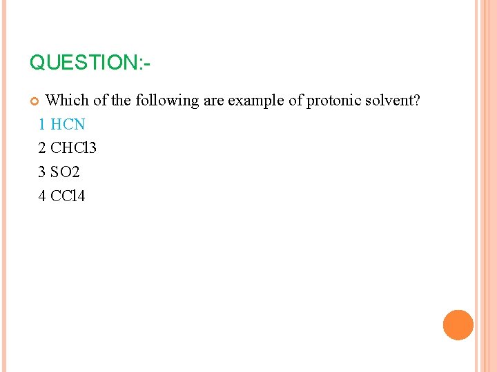 QUESTION: Which of the following are example of protonic solvent? 1 HCN 2 CHCl QUESTION: Which of the following are example of protonic solvent? 1 HCN 2 CHCl