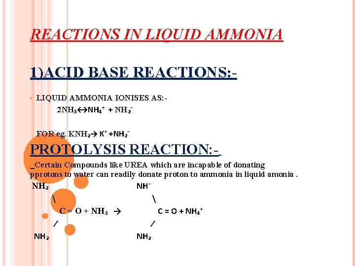REACTIONS IN LIQUID AMMONIA 1)ACID BASE REACTIONS: • LIQUID AMMONIA IONISES AS: 2 NH₃↔NH₄⁺ REACTIONS IN LIQUID AMMONIA 1)ACID BASE REACTIONS: • LIQUID AMMONIA IONISES AS: 2 NH₃↔NH₄⁺