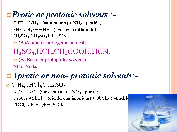 Protic or protonic solvents : 2 NH₃ ⇌ NH₄+ (ammonium) + NH₂− (amide) Protic or protonic solvents : 2 NH₃ ⇌ NH₄+ (ammonium) + NH₂− (amide)