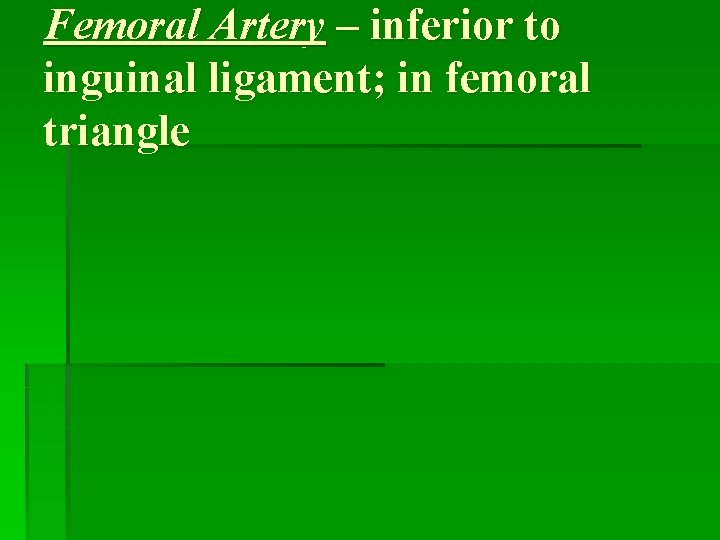 Femoral Artery – inferior to inguinal ligament; in femoral triangle 
