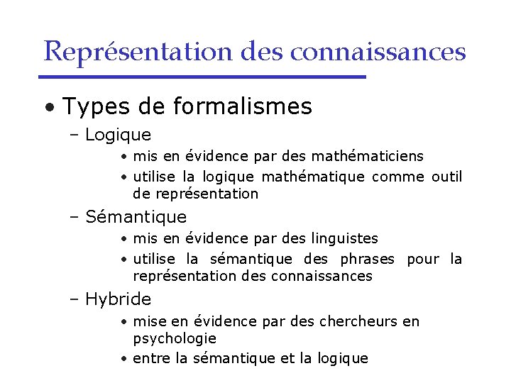 Représentation des connaissances • Types de formalismes – Logique • mis en évidence par