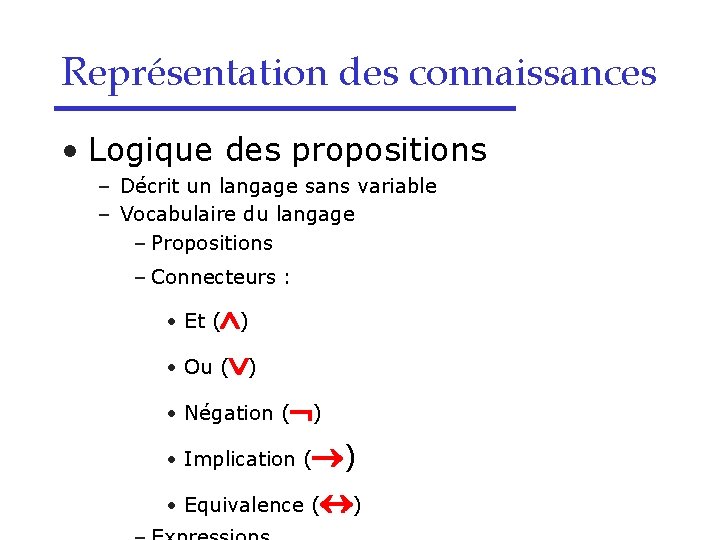 Représentation des connaissances • Logique des propositions – Décrit un langage sans variable –