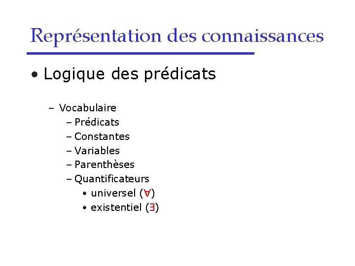 Représentation des connaissances • Logique des prédicats – Vocabulaire – Prédicats – Constantes –