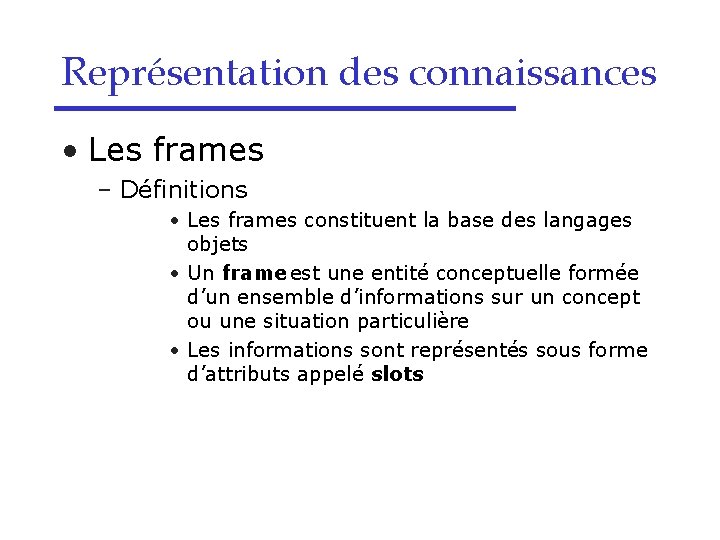 Représentation des connaissances • Les frames – Définitions • Les frames constituent la base