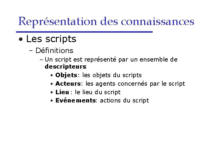 Représentation des connaissances • Les scripts – Définitions – Un script est représenté par