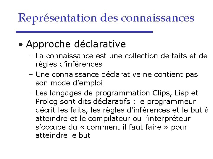Représentation des connaissances • Approche déclarative – La connaissance est une collection de faits