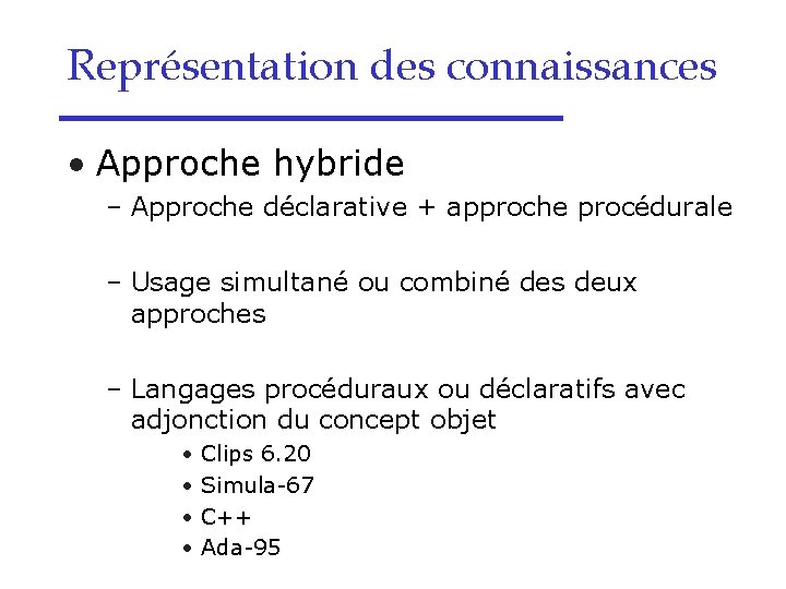 Représentation des connaissances • Approche hybride – Approche déclarative + approche procédurale – Usage