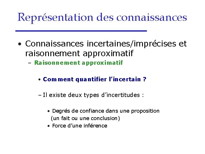 Représentation des connaissances • Connaissances incertaines/imprécises et raisonnement approximatif – Raisonnement approximatif • Comment