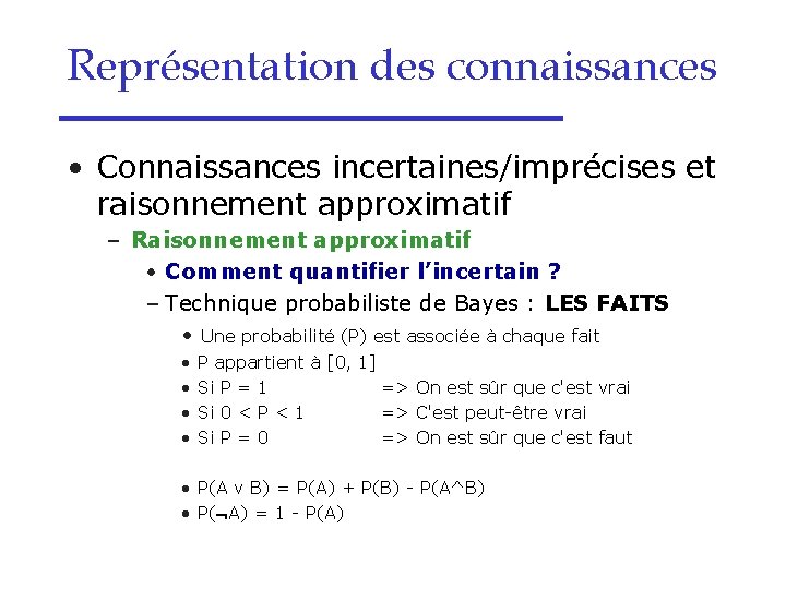 Représentation des connaissances • Connaissances incertaines/imprécises et raisonnement approximatif – Raisonnement approximatif • Comment