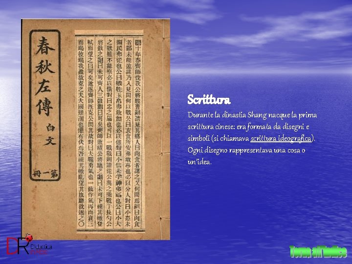 Scrittura Durante la dinastia Shang nacque la prima scrittura cinese: era formata da disegni