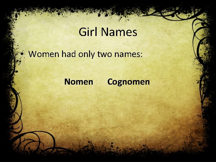 Girl Names • Women had only two names: Nomen Cognomen 