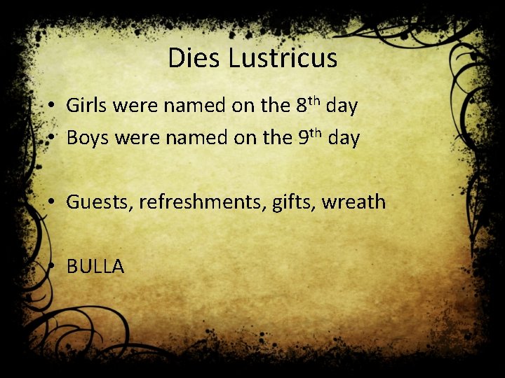 Dies Lustricus • Girls were named on the 8 th day • Boys were