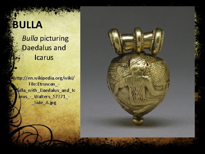 BULLA Bulla picturing Daedalus and Icarus http: //en. wikipedia. org/wiki/ File: Etruscan__Bulla_with_Daedalus_and_Ic arus_-_Walters_57371__Side_A. jpg
