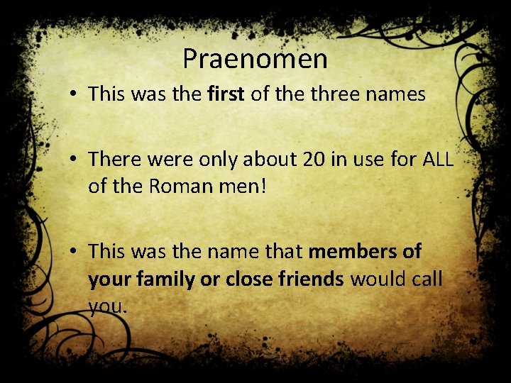 Praenomen • This was the first of the three names • There were only