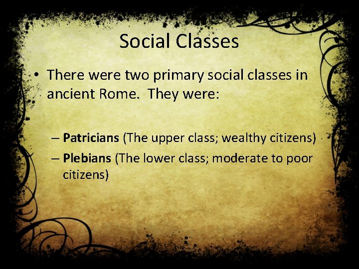 Social Classes • There were two primary social classes in ancient Rome. They were: