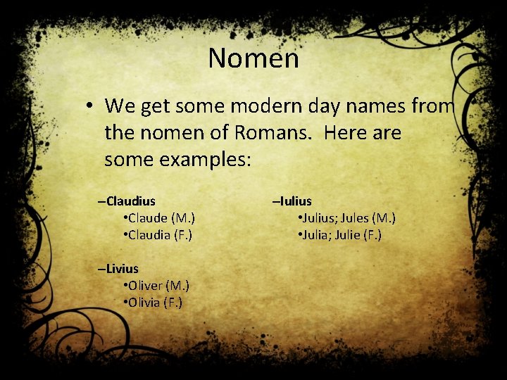 Nomen • We get some modern day names from the nomen of Romans. Here