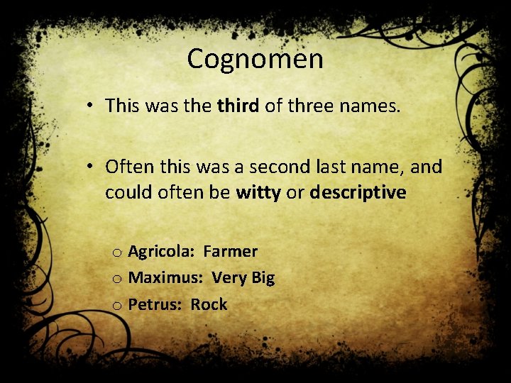 Cognomen • This was the third of three names. • Often this was a
