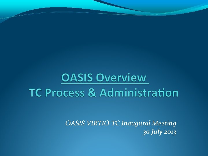 OASIS VIRTIO TC Inaugural Meeting 30 July 2013 
