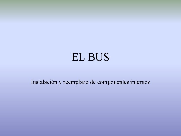 EL BUS Instalación y reemplazo de componentes internos 