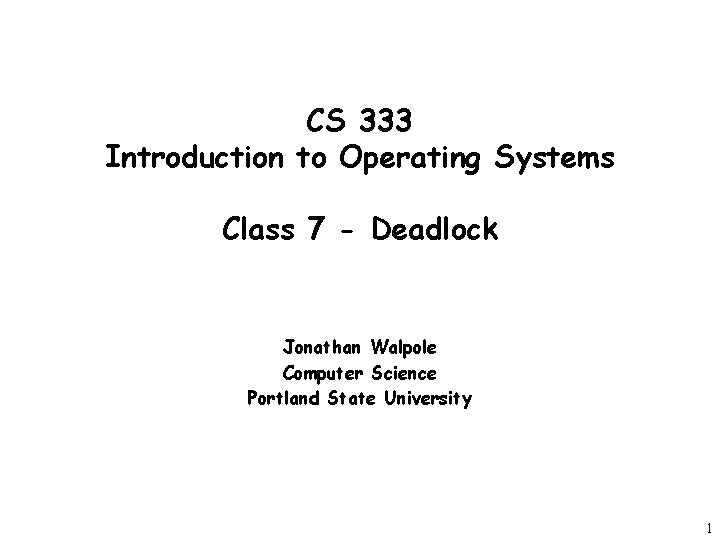 CS 333 Introduction to Operating Systems Class 7 - Deadlock Jonathan Walpole Computer Science