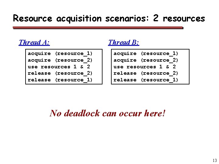 Resource acquisition scenarios: 2 resources Thread A: Thread B: acquire (resource_1) acquire (resource_2) use