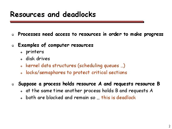 Resources and deadlocks q q q Processes need access to resources in order to