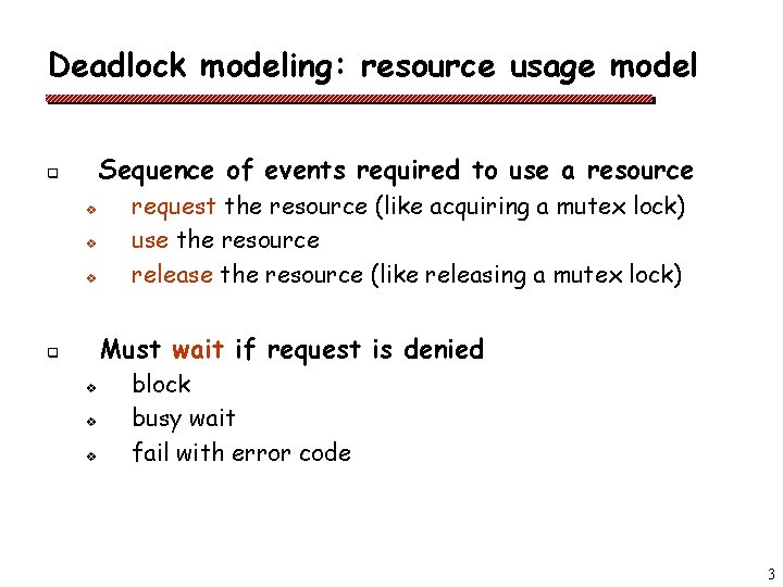 Deadlock modeling: resource usage model Sequence of events required to use a resource q