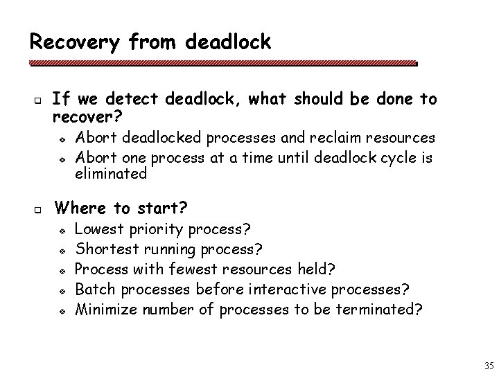 Recovery from deadlock q If we detect deadlock, what should be done to recover?