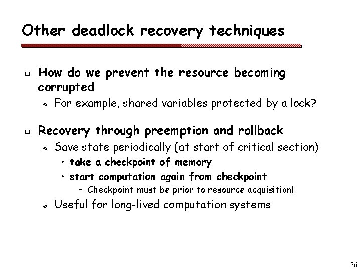 Other deadlock recovery techniques q How do we prevent the resource becoming corrupted v