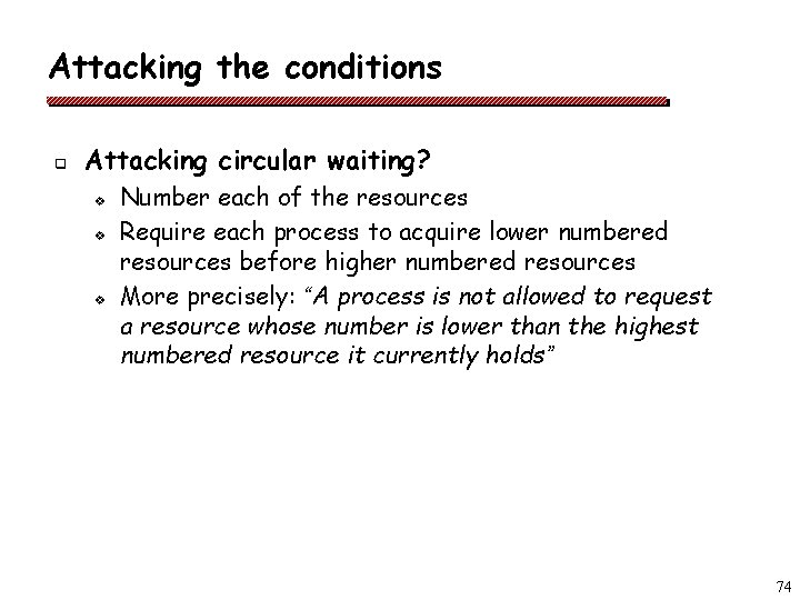 Attacking the conditions q Attacking circular waiting? v v v Number each of the