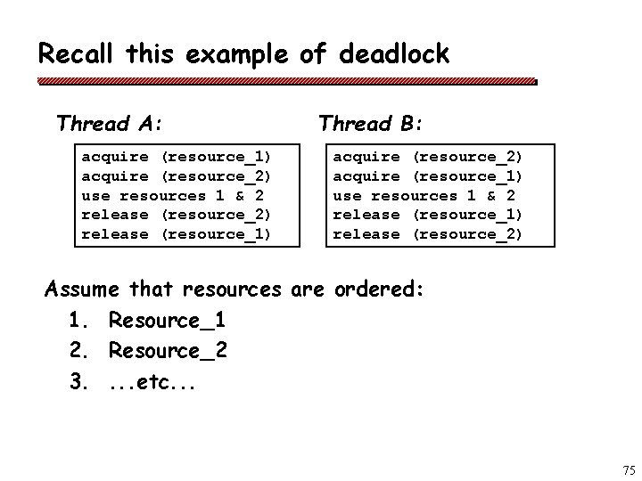 Recall this example of deadlock Thread A: acquire (resource_1) acquire (resource_2) use resources 1