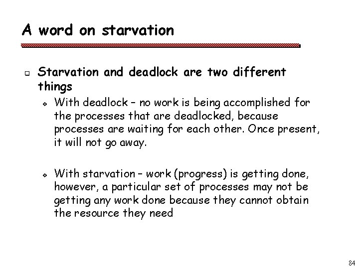 A word on starvation q Starvation and deadlock are two different things v v