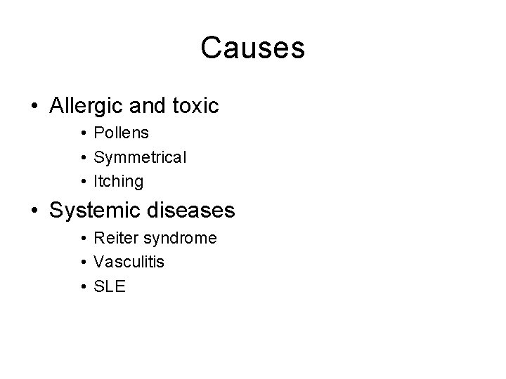 Causes • Allergic and toxic • Pollens • Symmetrical • Itching • Systemic diseases Causes • Allergic and toxic • Pollens • Symmetrical • Itching • Systemic diseases