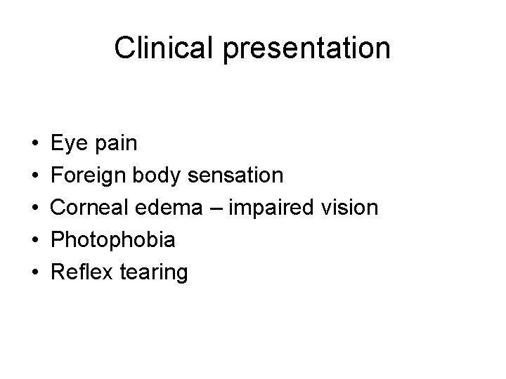 Clinical presentation • • • Eye pain Foreign body sensation Corneal edema – impaired Clinical presentation • • • Eye pain Foreign body sensation Corneal edema – impaired