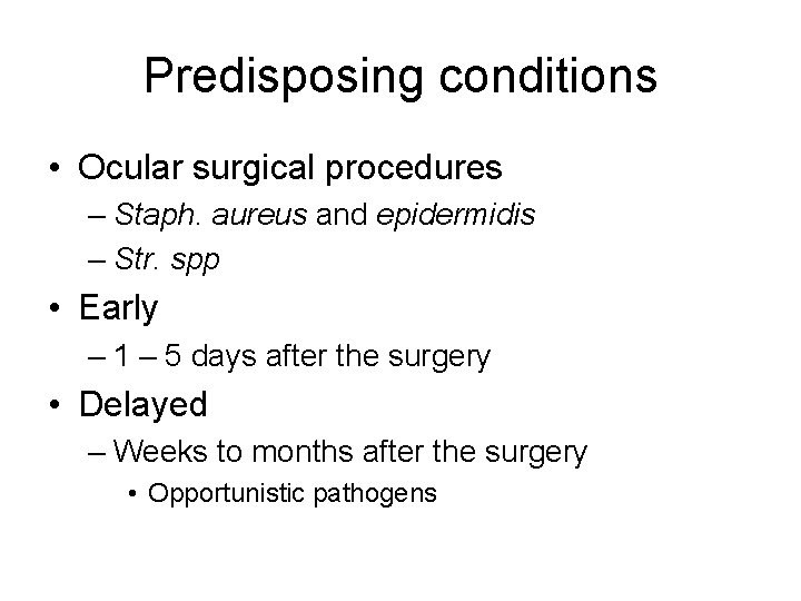 Predisposing conditions • Ocular surgical procedures – Staph. aureus and epidermidis – Str. spp Predisposing conditions • Ocular surgical procedures – Staph. aureus and epidermidis – Str. spp