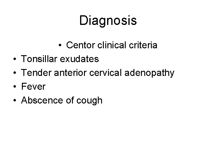 Diagnosis • • • Centor clinical criteria Tonsillar exudates Tender anterior cervical adenopathy Fever Diagnosis • • • Centor clinical criteria Tonsillar exudates Tender anterior cervical adenopathy Fever