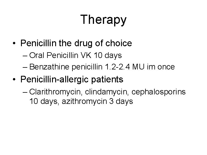 Therapy • Penicillin the drug of choice – Oral Penicillin VK 10 days – Therapy • Penicillin the drug of choice – Oral Penicillin VK 10 days –