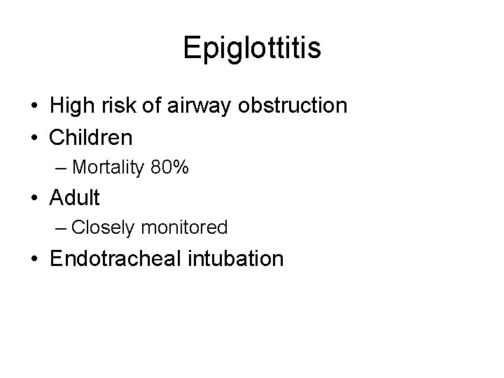 Epiglottitis • High risk of airway obstruction • Children – Mortality 80% • Adult Epiglottitis • High risk of airway obstruction • Children – Mortality 80% • Adult