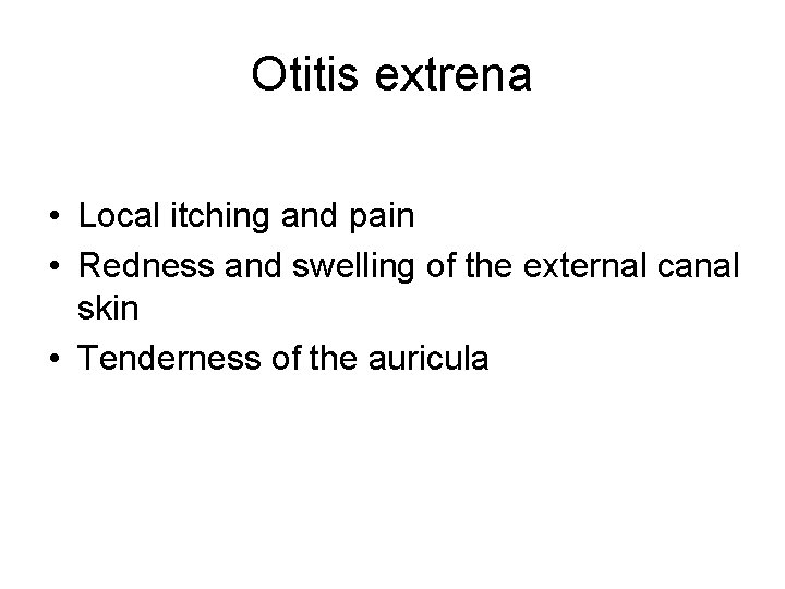Otitis extrena • Local itching and pain • Redness and swelling of the external Otitis extrena • Local itching and pain • Redness and swelling of the external