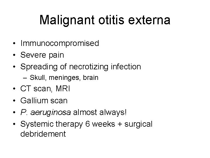 Malignant otitis externa • Immunocompromised • Severe pain • Spreading of necrotizing infection – Malignant otitis externa • Immunocompromised • Severe pain • Spreading of necrotizing infection –