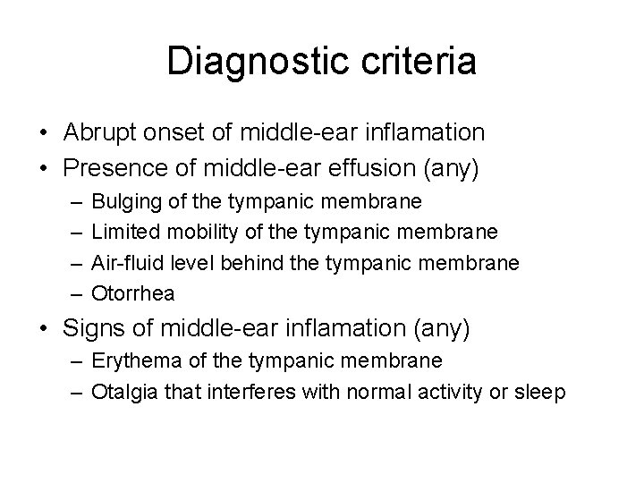 Diagnostic criteria • Abrupt onset of middle-ear inflamation • Presence of middle-ear effusion (any) Diagnostic criteria • Abrupt onset of middle-ear inflamation • Presence of middle-ear effusion (any)