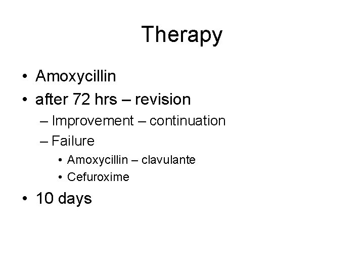 Therapy • Amoxycillin • after 72 hrs – revision – Improvement – continuation – Therapy • Amoxycillin • after 72 hrs – revision – Improvement – continuation –