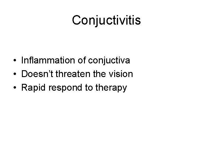 Conjuctivitis • Inflammation of conjuctiva • Doesn’t threaten the vision • Rapid respond to Conjuctivitis • Inflammation of conjuctiva • Doesn’t threaten the vision • Rapid respond to