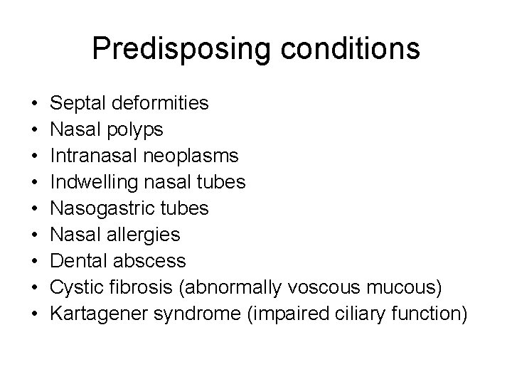 Predisposing conditions • • • Septal deformities Nasal polyps Intranasal neoplasms Indwelling nasal tubes Predisposing conditions • • • Septal deformities Nasal polyps Intranasal neoplasms Indwelling nasal tubes