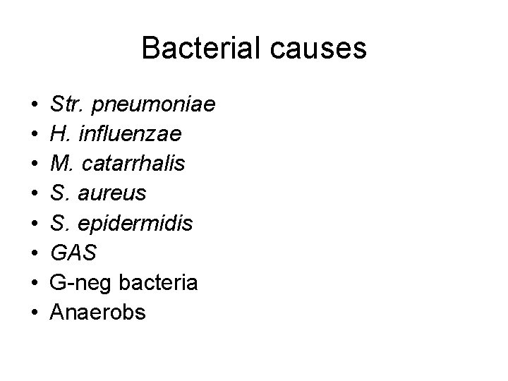 Bacterial causes • • Str. pneumoniae H. influenzae M. catarrhalis S. aureus S. epidermidis Bacterial causes • • Str. pneumoniae H. influenzae M. catarrhalis S. aureus S. epidermidis