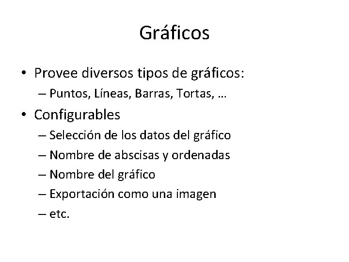 Gráficos • Provee diversos tipos de gráficos: – Puntos, Líneas, Barras, Tortas, … •