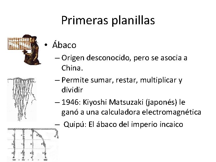 Primeras planillas • Ábaco – Origen desconocido, pero se asocia a China. – Permite